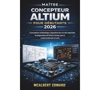 MAÎTRE CONCEPTEUR ALTIUM POUR DÉBUTANTS 2026: Conception schématique, disposition des circuits imprimés et préparation de fichiers Gerber pour la construction de circuits