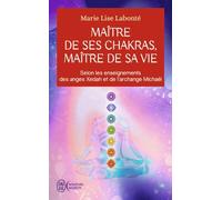 Maître de ses Chakras, Maître de sa vie: Selon les enseignements des anges Xedah et de l'archange Michaël ; Transmissions de 1995 à 2000