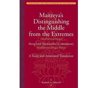 Maitreya's Distinguishing the Middle from the Extremes Madhyantavibhaga: Along With Vasubandhu's Commentary Madhyantabibhaga-bhasya: a Study and Annotated Translation
