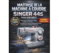 Maîtrise de la machine à coudre Singer 44S Heavy Duty pour débutants: Conseils étape par étape pour le filage, le réglage de la tension, l'assemblage ... le dépannage et l'entretien à long terme