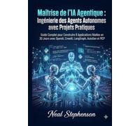Maîtrise de l'IA Agentique : Ingénierie des Agents Autonomes avec Projets Pratiques: Guide Complet pour Construire 8 Applications Réelles en 30 Jours avec OpenAI, CrewAI, LangGraph, AutoGen et MCP