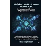 Maîtrise des Protocoles MCP et A2A : Développement Pratique d'Agents IA avec Python: Construisez des Clients, Serveurs et Systèmes Multi-Agents en ... Étape par Étape pour Débutants à Experts