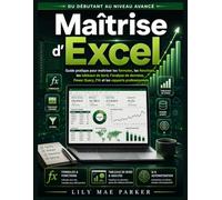 Maîtrise d'Excel: Guide pratique pour maîtriser les formules, les fonctions, les tableaux de bord, l'analyse de données, Power Query, l'IA et les rapports professionnels