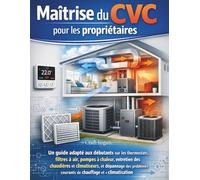 Maîtrise du CVC pour les propriétaires: Un guide adapté aux débutants sur les thermostats, filtres à air, pompes à chaleur, entretien des chaudières ... courants de chauffage et de climatisation