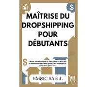 MAÎTRISE DU DROPSHIPPING POUR DÉBUTANTS: Lancez votre boutique en ligne, générez du trafic et maximisez vos profits grâce à des stratégies e-commerce éprouvées