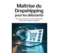 Maîtrise du dropshipping pour les débutants: Démarrez une boutique de commerce électronique rentable sans inventaire ni expérience