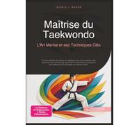 Maîtrise du Taekwondo: L'Art Martial et ses Techniques Clés