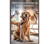 Maîtrise du toilettage du Golden Retriever: Le guide ultime pour un pelage sain, heureux et magnifique