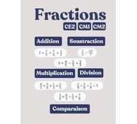 Maîtrise les Fractions ! Cahier d’Exercices CE2 - CM1 - CM2: Addition, Soustraction, Multiplication, Division & Comparaison - Exercices Progressifs avec Corrections