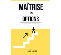 MAITRISE LES OPTIONS: Options financières pour débutants Démystifier les calls et puts avec des stratégies simples, concrètes et peu risquées