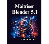 Maîtriser Blender 5.1: Guide pratique de modélisation 3D, de nœuds géométriques, animation et effets visuels