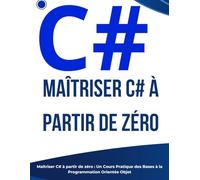 Maîtriser C# à partir de zéro : Un Cours Pratique des Bases à la Programmation Orientée Objet
