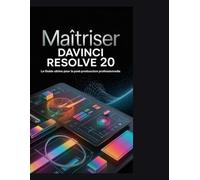 Maîtriser DaVinci Resolve 20: Le guide complet étape par étape du montage, de l'étalonnage des couleurs, des effets visuels et de la post-production ... les débutants et les créateurs de contenu