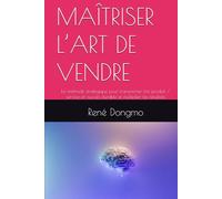 MAÎTRISER L’ART DE VENDRE: La méthode stratégique pour transformer ton produit / service en succès durable et multiplier tes résultats