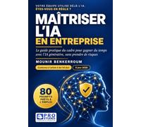 Maîtriser l’IA en entreprise: Le guide pratique du cadre pour gagner du temps avec l’IA générative, sans prendre de risques