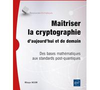 Maîtriser la cryptographie d’aujourd’hui et de demain - Des bases mathématiques aux standards post-quantiques