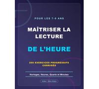 MAÎTRISER LA LECTURE DE L'HEURE: Horloges, Heures, Quarts et Minutes - 200 exercices progressifs corrigés