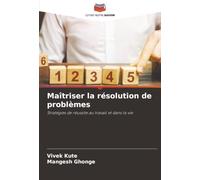 Maîtriser la résolution de problèmes: Stratégies de réussite au travail et dans la vie