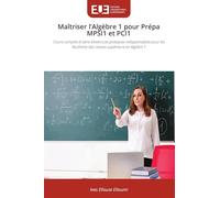 Maîtriser l'Algèbre 1 pour Prépa MPSI1 et PCI1: Cours complet et série d'exercices pratiques indispensables pour les étudiants des classes supérieurs en Algèbre 1