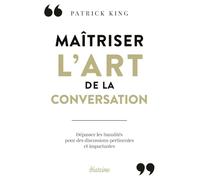 Maîtriser l'art de la conversation: Dépasser les banalités du small talk et apprendre à tenir des discussions percutantes