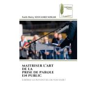 MAITRISER L'ART DE LA PRISE DE PAROLE EN PUBLIC: Libérez le potentiel de vos voix !