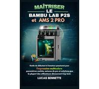 Maîtriser le Bambu Lab P2S et AMS 2 Pro: Guide du débutant à l'amateur passionné pour l'impression multicolore : paramètres cachés, astuces de pro et ... des utilisateurs découvrent trop tard.