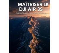 Maîtriser le DJI Air 3S : Le guide du pilote professionnel