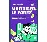 Maîtriser le Forex : Guide complet pour les traders débutants