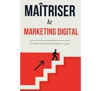 Maîtriser le Marketing Digital: Le Guide Ultime pour Réussir en Ligne