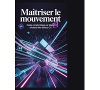 Maîtriser le mouvement: Guide complet étape par étape d'Adobe After Effects CC