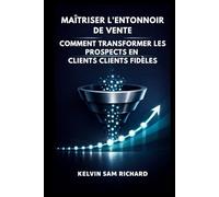 Maîtriser L'entonnoir De Vente : Comment Transformer Les Prospects En Clients Clients Fidèles