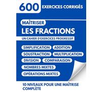 Maîtriser les Fractions: Un cahier d'exercices progressif avec 600 problèmes corrigés. 10 Niveaux pour une Maîtrise Complète de la Simplification aux Opérations Mixtes.