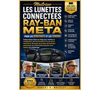 Maîtriser Les Lunettes Connectées Ray-Ban Meta Pour les débutants et les seniors: Guide pratique étape par étape pour maîtriser la configuration, les ... la musique, la traduction instantanée...