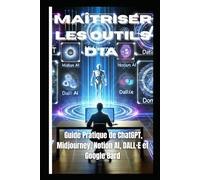 Maîtriser les Outils d'IA: Guide Pratique de ChatGPT, Midjourney, Notion AI, DALL·E et Google Bard
