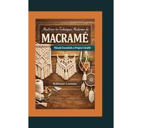 Maîtriser les Techniques Modernes du Macramé: Nœuds Essentiels et Projets Créatifs