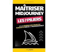 Maîtriser Midjourney: Les 7 Piliers pour Générer des Visuels IA Puissants, Précis et Professionnels | Guide sur Midjourney | Livre sur l'IA Midjourney
