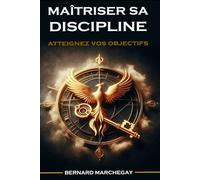 MAITRISER SA DISCIPLINE: Le Chemin vers la Réalisation de Ses Résolutions de Vie