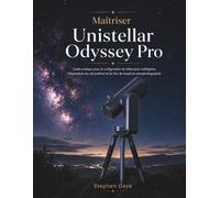 Maîtriser Unistellar Odyssey Pro: Guide pratique pour la configuration de télescopes intelligents, l'observation du ciel profond et les flux de travail en astrophotographie