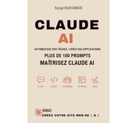 Maîtrisez Claude AI: Rédigez, analysez, créez vos applications et automatisez vos tâches avec des agents IA, sans savoir programmer