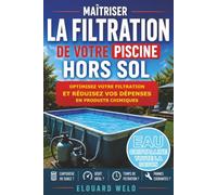 Maîtrisez la filtration de votre piscine hors sol: Optimisez le cœur de votre installation pour réduire vos dépenses en produits chimiques et garder une eau claire toute la saison