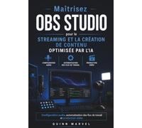 Maîtrisez OBS STUDIO pour le streaming et la création de contenu optimisée par l'IA: Configuration audio, automatisation des flux de travail et production vidéo