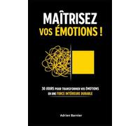 Maîtrisez vos émotions !: 30 jours pour transformer vos émotions en une force intérieure durable avec la méthode APEO