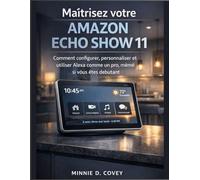 Maîtrisez votre Amazon Echo Show 11: Comment configurer, personnaliser et utiliser Alexa comme un pro, même si vous êtes débutant