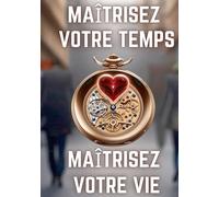 Maîtrisez votre temps, maîtrisez votre vie: Routines conscientes, équilibre intérieur et pleine conscience pour une vie alignée et efficace