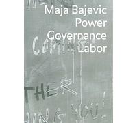 Maja Bajevic: Power Governance Labor: édition bilingue (français / anglais)