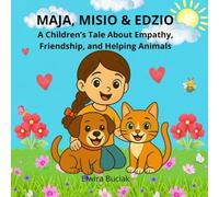 MAJA, MISIO & EDZIO A Children’s Tale About Empathy, Friendship, and Helping Animals: A Children’s Book About Empathy, Kindness, Friendship, and Helping Animals for Kids Ages 3-12