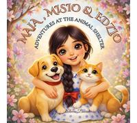 Maja, Misio & Edzio: Adventures at the Animal Shelter: A Compassionate Story About Friendship and Helping Shelter Animals (Ages 3-12)