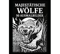MAJESTÄTISCHE WÖLFE - 50 AUSMALBILDER: Malbuch für Erwachsene | 100 Seiten mit Wolf-Illustrationen zum Ausmalen & Einrahmen | Verschiedene Wolf-Motive ... Kreativität & Stressabbau | Großformat