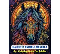 Majestic Animals Mandala Coloring Book for Adults: Stress Relief with Intricate Designs for Mindfulness and Creativity: Exploring the Elegance of Animals Through Mandala Art