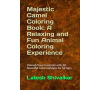 Majestic Camel Coloring Book: A Relaxing and Fun Animal Coloring Experience: Unleash Your Creativity with 30 Beautiful Camel Designs for All Ages